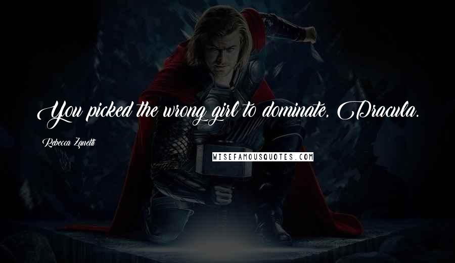 Rebecca Zanetti Quotes: You picked the wrong girl to dominate, Dracula.