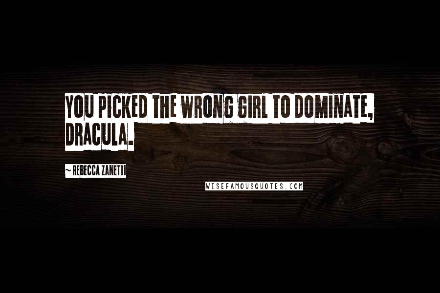 Rebecca Zanetti Quotes: You picked the wrong girl to dominate, Dracula.