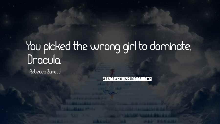 Rebecca Zanetti Quotes: You picked the wrong girl to dominate, Dracula.