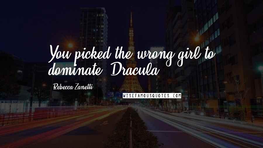 Rebecca Zanetti Quotes: You picked the wrong girl to dominate, Dracula.