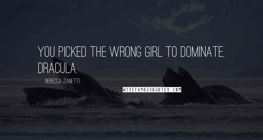 Rebecca Zanetti Quotes: You picked the wrong girl to dominate, Dracula.