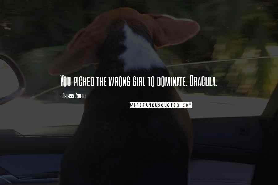 Rebecca Zanetti Quotes: You picked the wrong girl to dominate, Dracula.