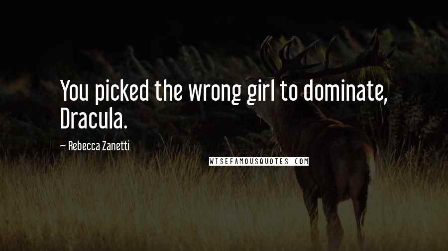 Rebecca Zanetti Quotes: You picked the wrong girl to dominate, Dracula.