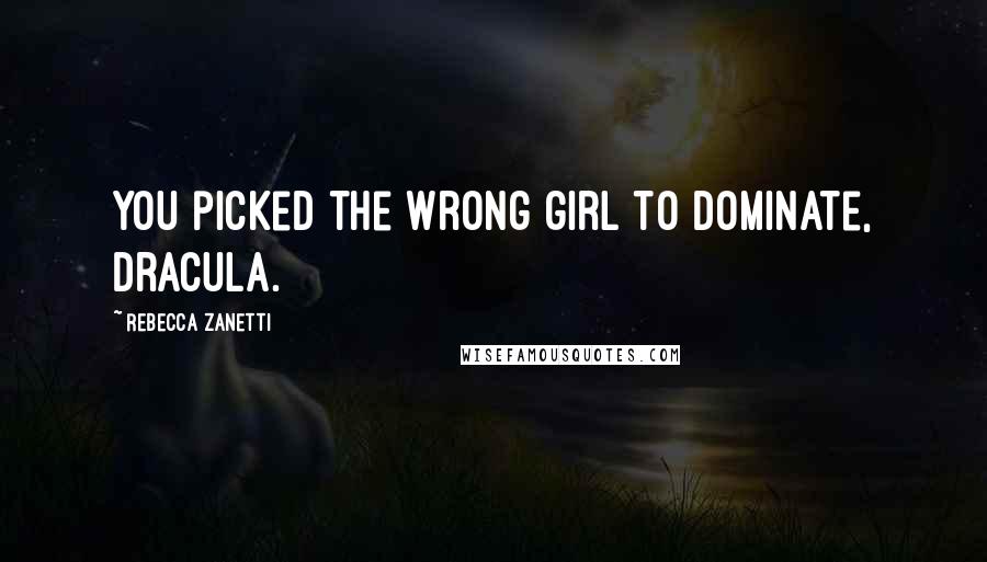 Rebecca Zanetti Quotes: You picked the wrong girl to dominate, Dracula.