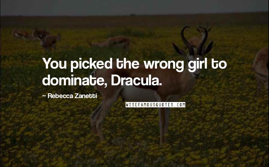 Rebecca Zanetti Quotes: You picked the wrong girl to dominate, Dracula.