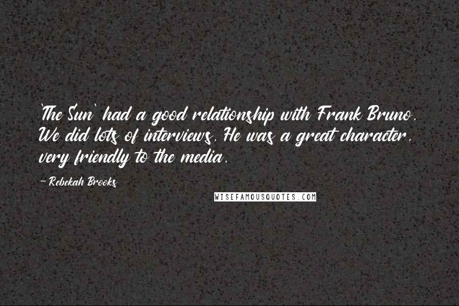 Rebekah Brooks Quotes: 'The Sun' had a good relationship with Frank Bruno. We did lots of interviews. He was a great character, very friendly to the media.