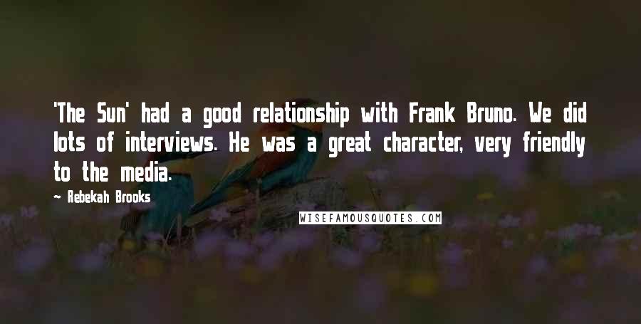 Rebekah Brooks Quotes: 'The Sun' had a good relationship with Frank Bruno. We did lots of interviews. He was a great character, very friendly to the media.