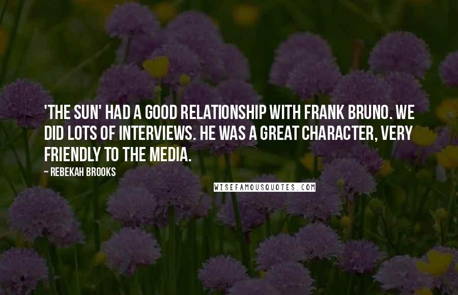 Rebekah Brooks Quotes: 'The Sun' had a good relationship with Frank Bruno. We did lots of interviews. He was a great character, very friendly to the media.