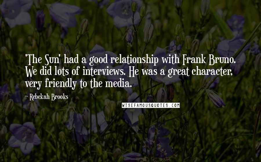 Rebekah Brooks Quotes: 'The Sun' had a good relationship with Frank Bruno. We did lots of interviews. He was a great character, very friendly to the media.
