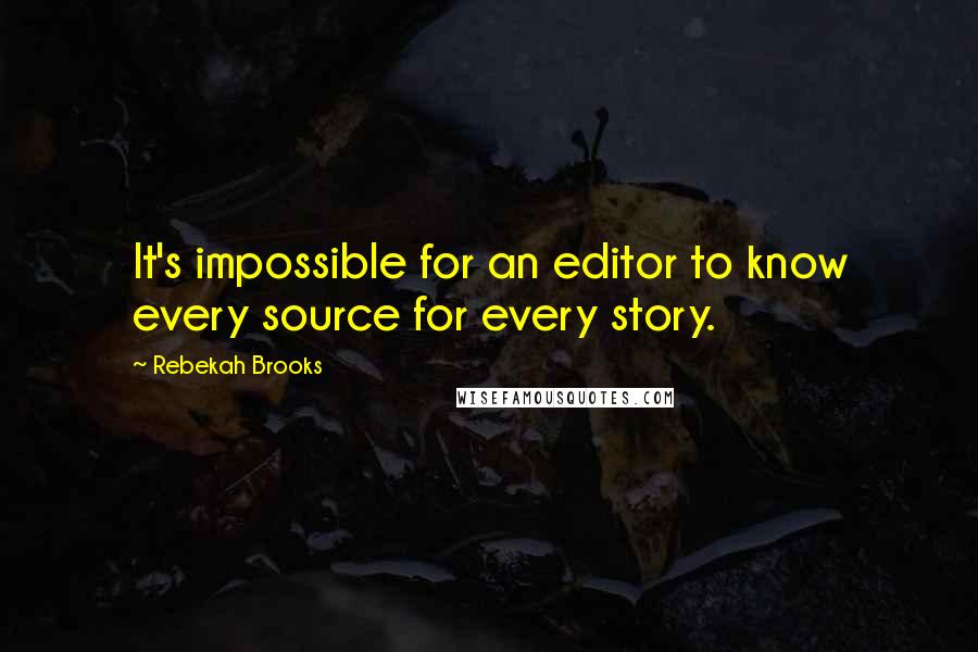 Rebekah Brooks Quotes: It's impossible for an editor to know every source for every story.