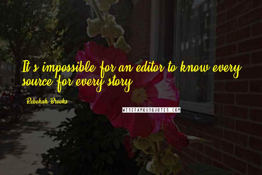 Rebekah Brooks Quotes: It's impossible for an editor to know every source for every story.