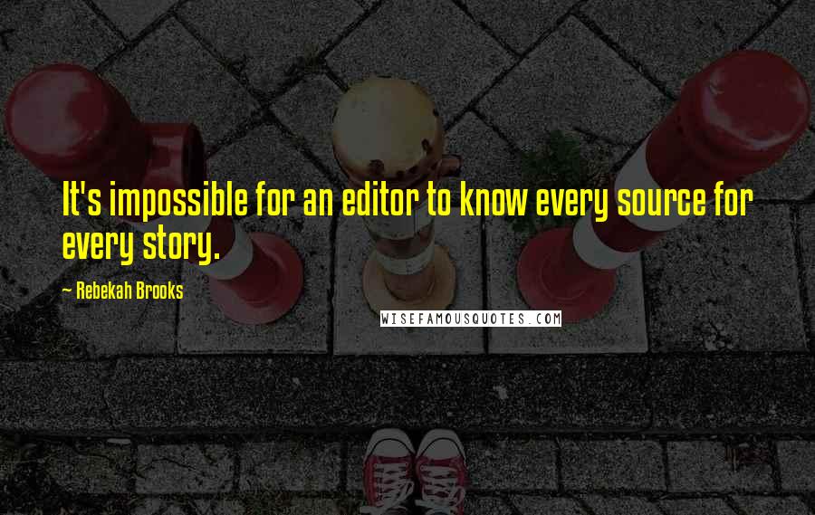 Rebekah Brooks Quotes: It's impossible for an editor to know every source for every story.