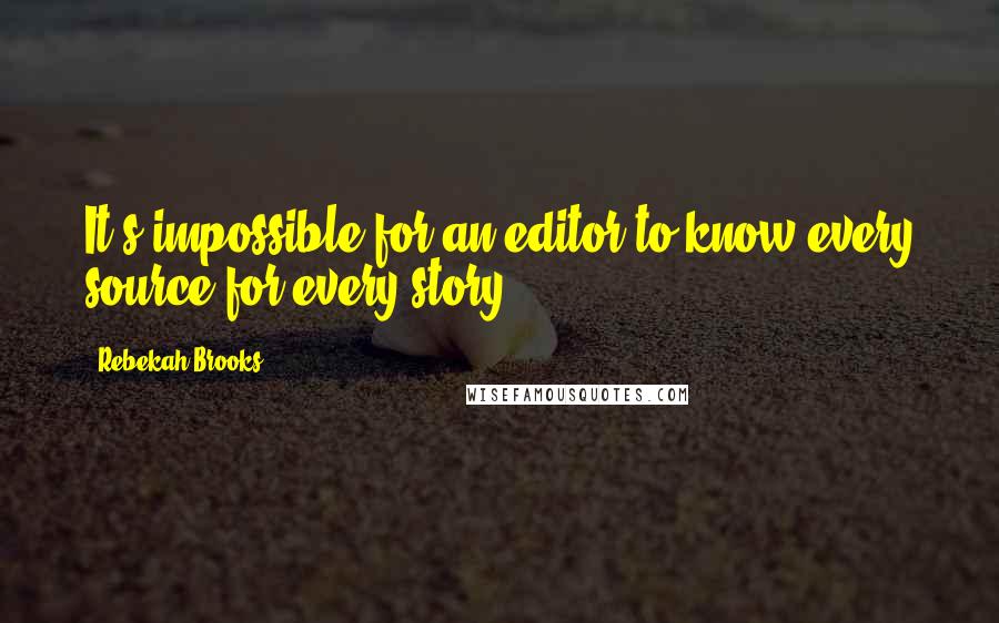 Rebekah Brooks Quotes: It's impossible for an editor to know every source for every story.