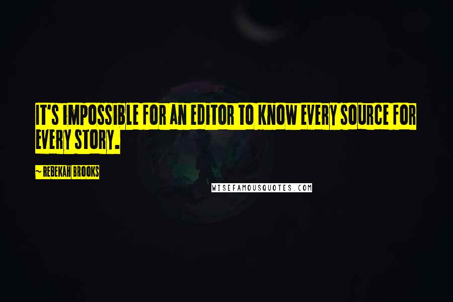 Rebekah Brooks Quotes: It's impossible for an editor to know every source for every story.