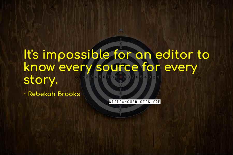 Rebekah Brooks Quotes: It's impossible for an editor to know every source for every story.