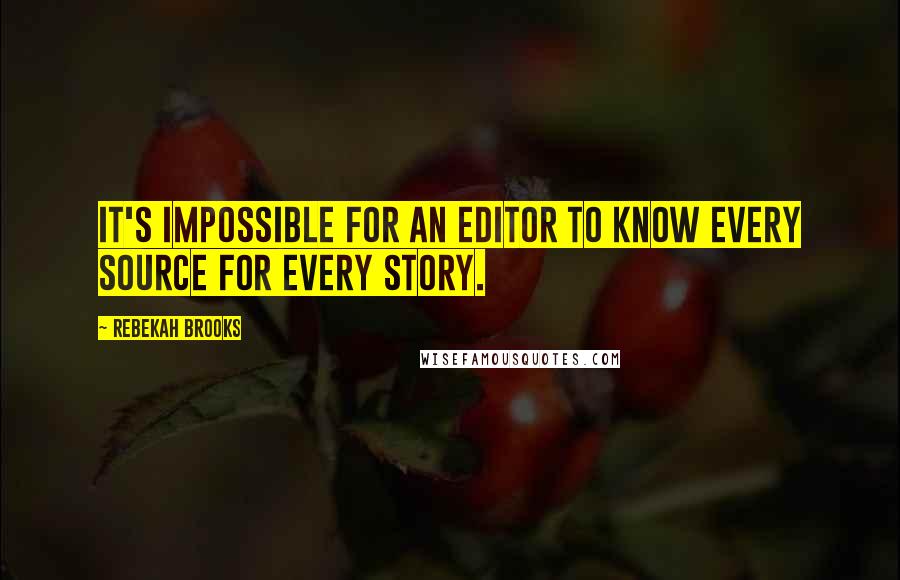 Rebekah Brooks Quotes: It's impossible for an editor to know every source for every story.