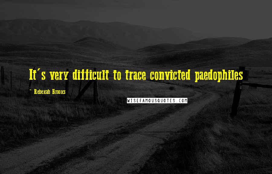 Rebekah Brooks Quotes: It's very difficult to trace convicted paedophiles