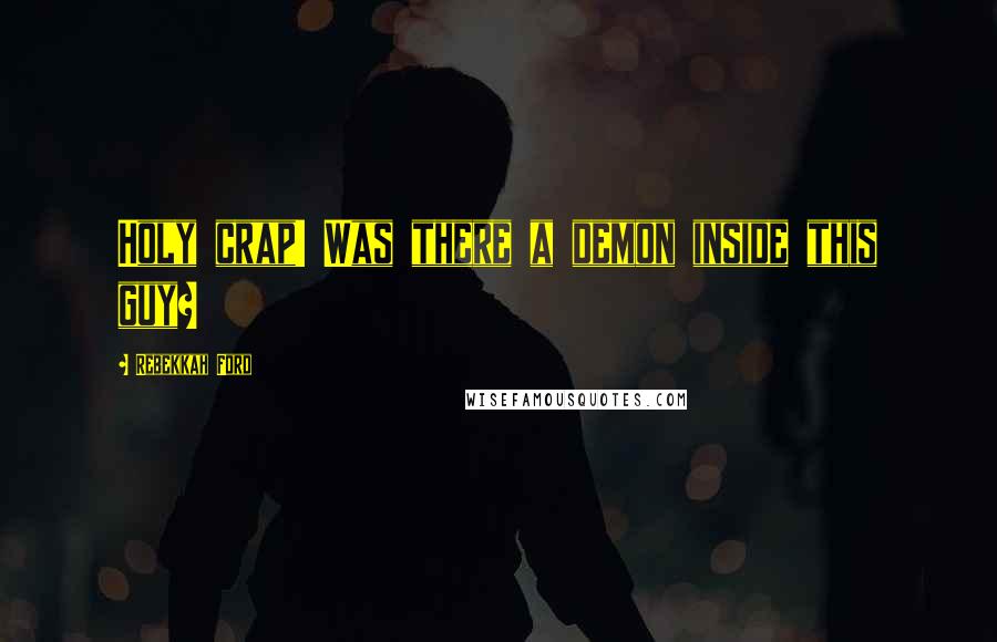 Rebekkah Ford Quotes: Holy crap! Was there a demon inside this guy?