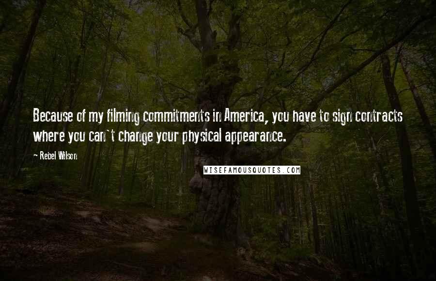 Rebel Wilson Quotes: Because of my filming commitments in America, you have to sign contracts where you can't change your physical appearance.