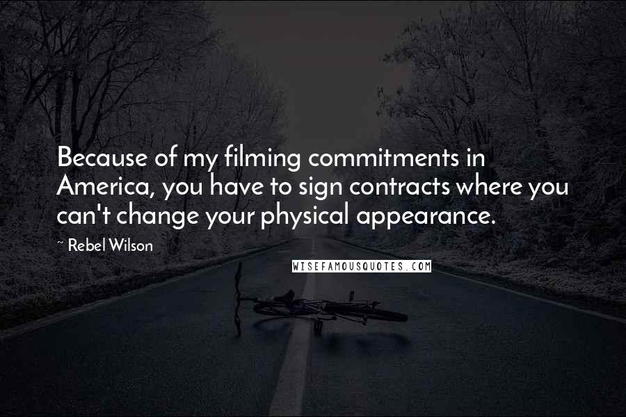 Rebel Wilson Quotes: Because of my filming commitments in America, you have to sign contracts where you can't change your physical appearance.