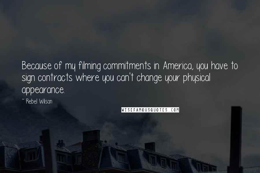 Rebel Wilson Quotes: Because of my filming commitments in America, you have to sign contracts where you can't change your physical appearance.