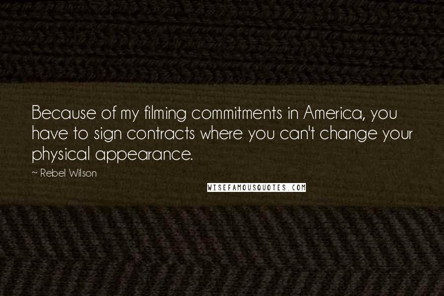 Rebel Wilson Quotes: Because of my filming commitments in America, you have to sign contracts where you can't change your physical appearance.