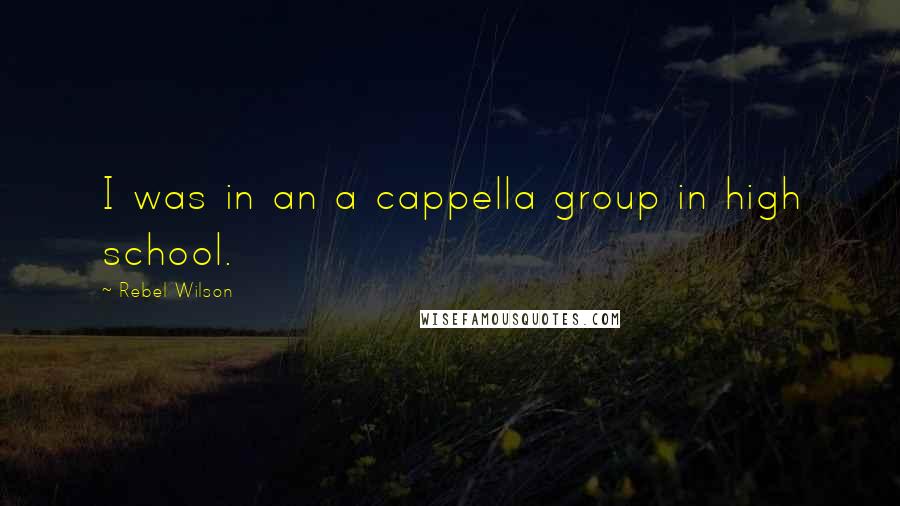 Rebel Wilson Quotes: I was in an a cappella group in high school.