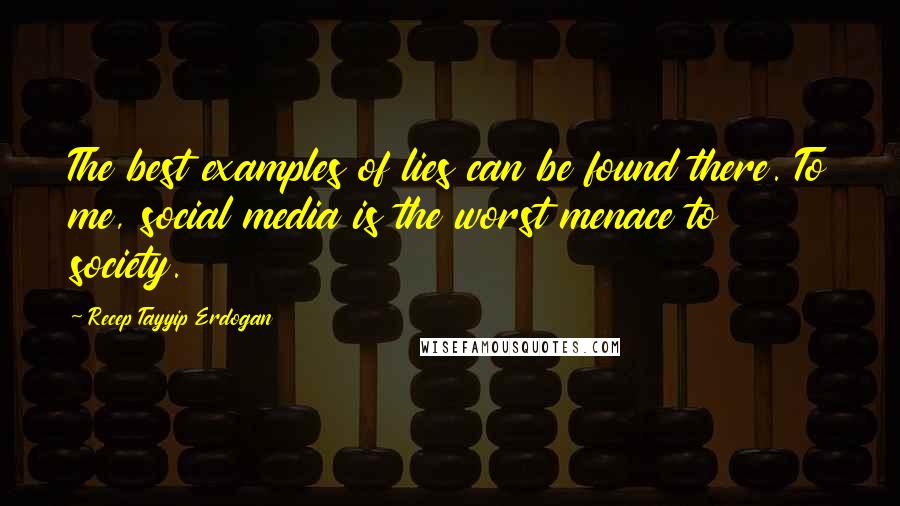 Recep Tayyip Erdogan Quotes: The best examples of lies can be found there. To me, social media is the worst menace to society.