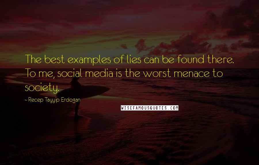 Recep Tayyip Erdogan Quotes: The best examples of lies can be found there. To me, social media is the worst menace to society.