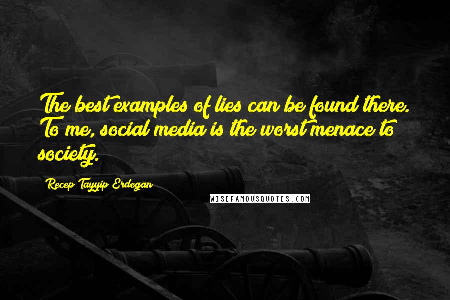 Recep Tayyip Erdogan Quotes: The best examples of lies can be found there. To me, social media is the worst menace to society.