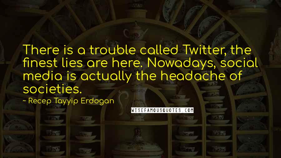 Recep Tayyip Erdogan Quotes: There is a trouble called Twitter, the finest lies are here. Nowadays, social media is actually the headache of societies.