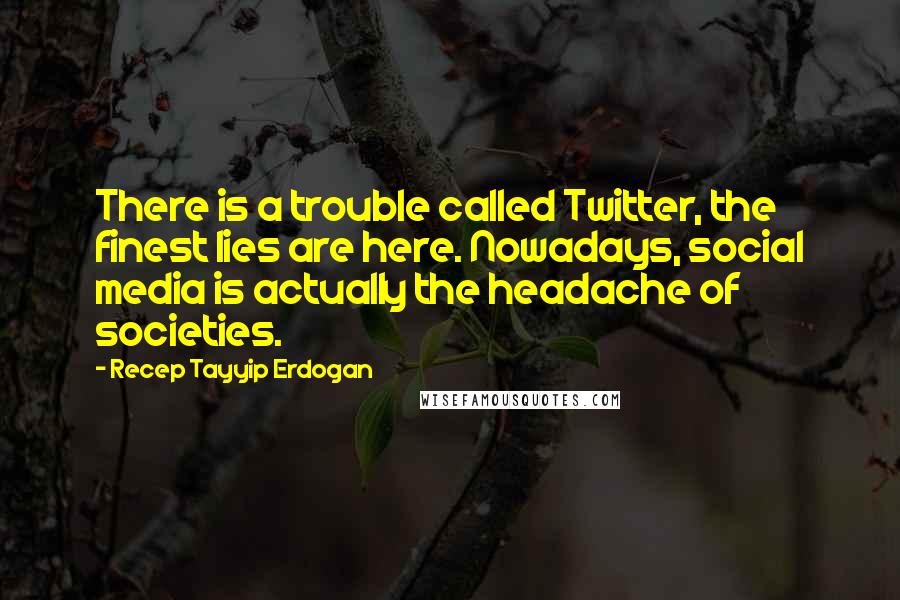 Recep Tayyip Erdogan Quotes: There is a trouble called Twitter, the finest lies are here. Nowadays, social media is actually the headache of societies.