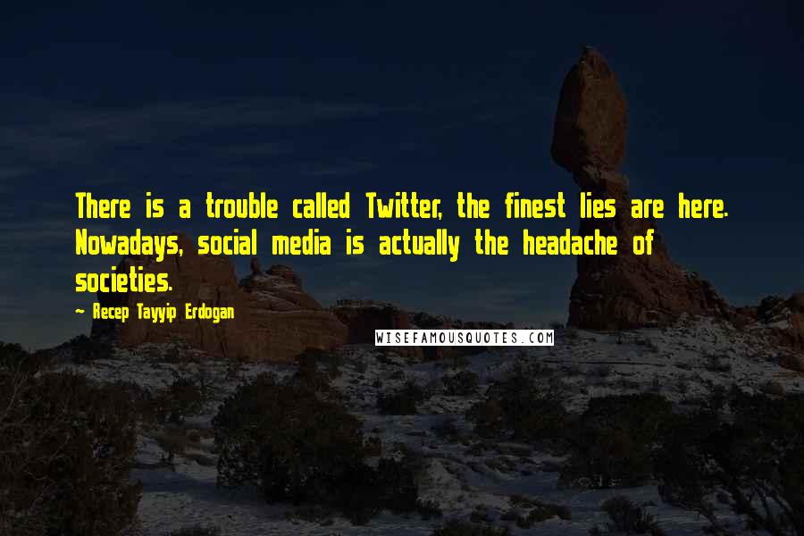 Recep Tayyip Erdogan Quotes: There is a trouble called Twitter, the finest lies are here. Nowadays, social media is actually the headache of societies.