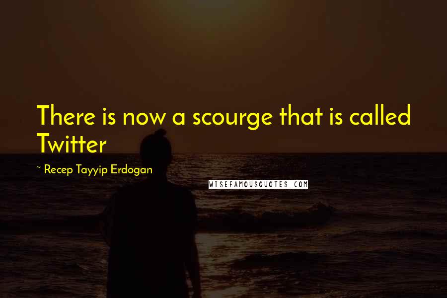 Recep Tayyip Erdogan Quotes: There is now a scourge that is called Twitter