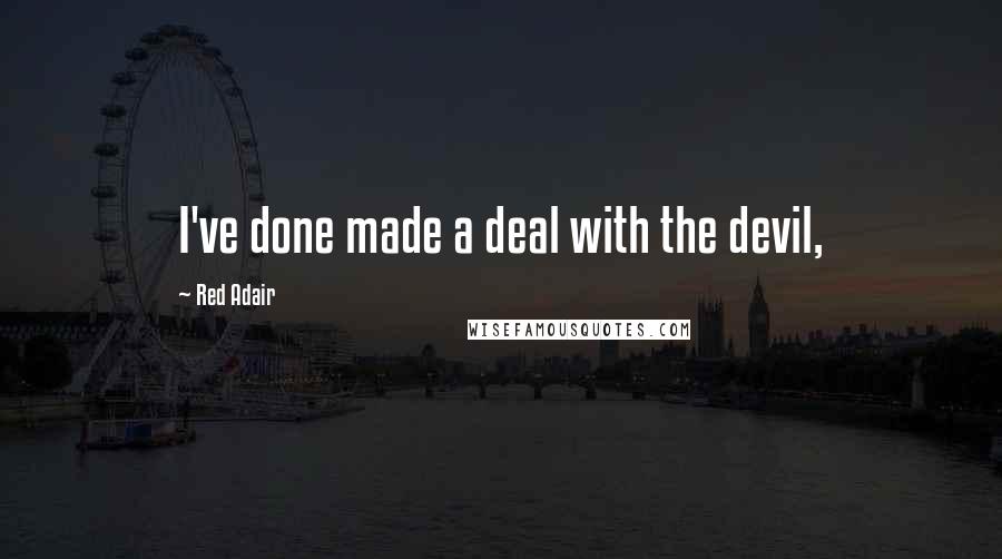 Red Adair Quotes: I've done made a deal with the devil,