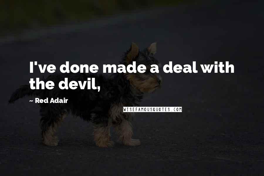 Red Adair Quotes: I've done made a deal with the devil,