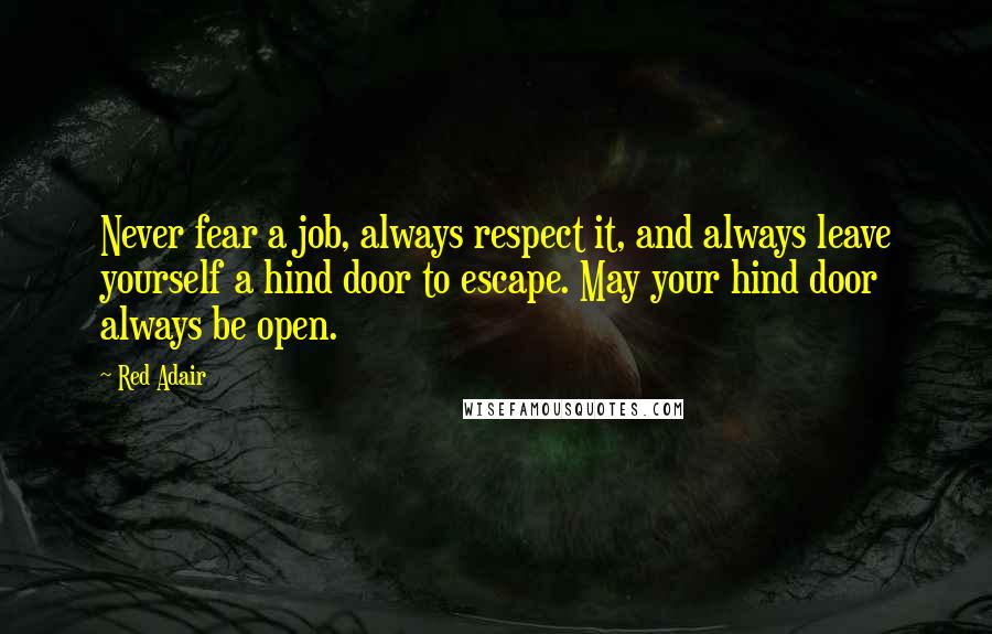 Red Adair Quotes: Never fear a job, always respect it, and always leave yourself a hind door to escape. May your hind door always be open.