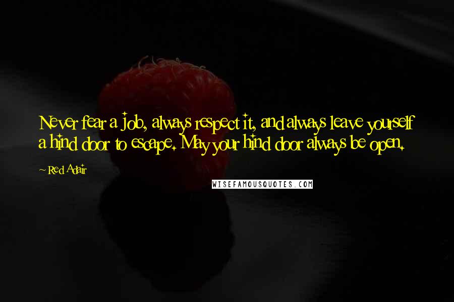 Red Adair Quotes: Never fear a job, always respect it, and always leave yourself a hind door to escape. May your hind door always be open.