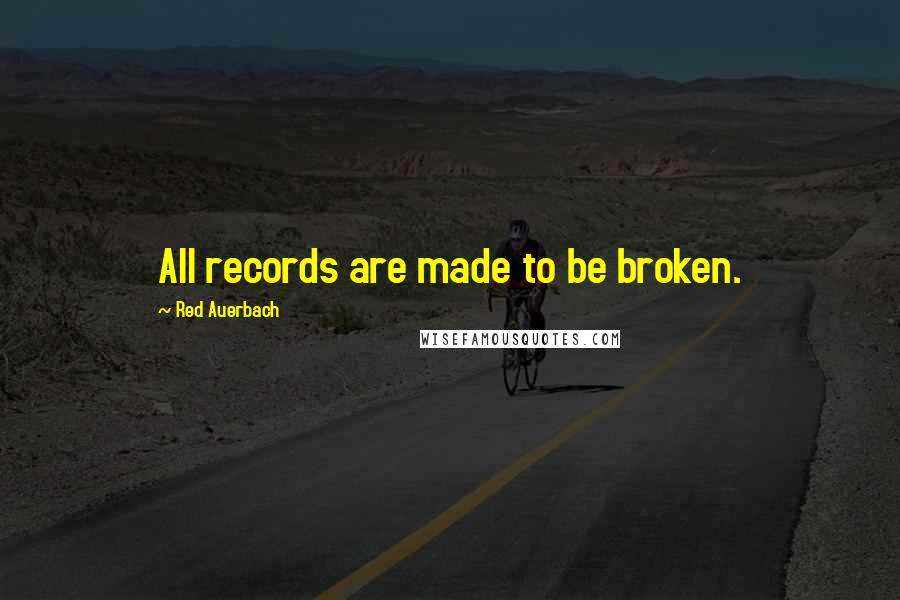 Red Auerbach Quotes: All records are made to be broken.