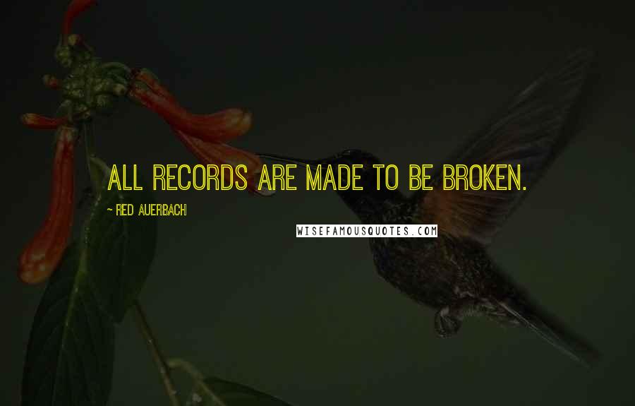 Red Auerbach Quotes: All records are made to be broken.