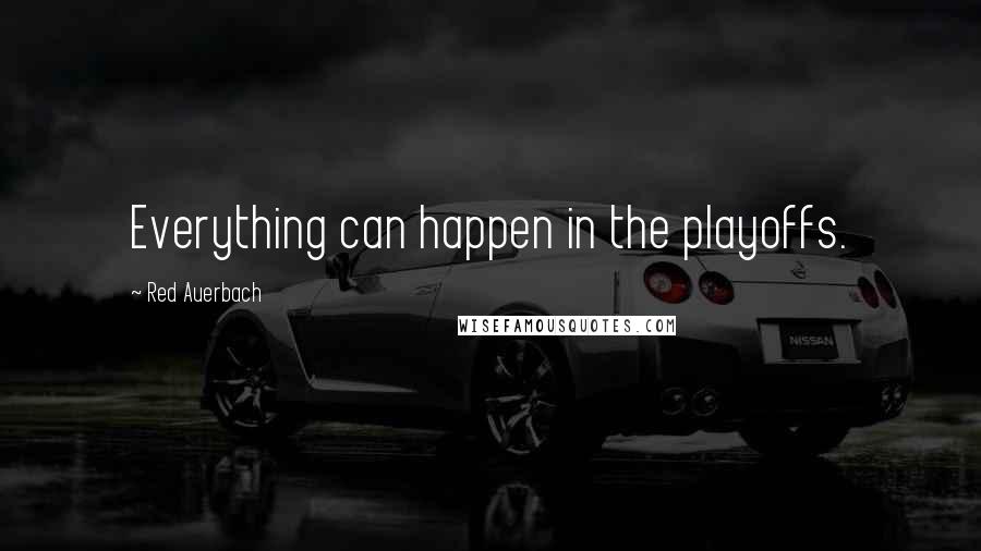 Red Auerbach Quotes: Everything can happen in the playoffs.