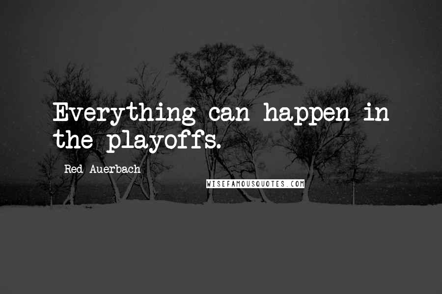 Red Auerbach Quotes: Everything can happen in the playoffs.