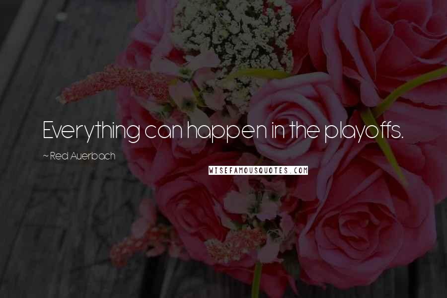 Red Auerbach Quotes: Everything can happen in the playoffs.