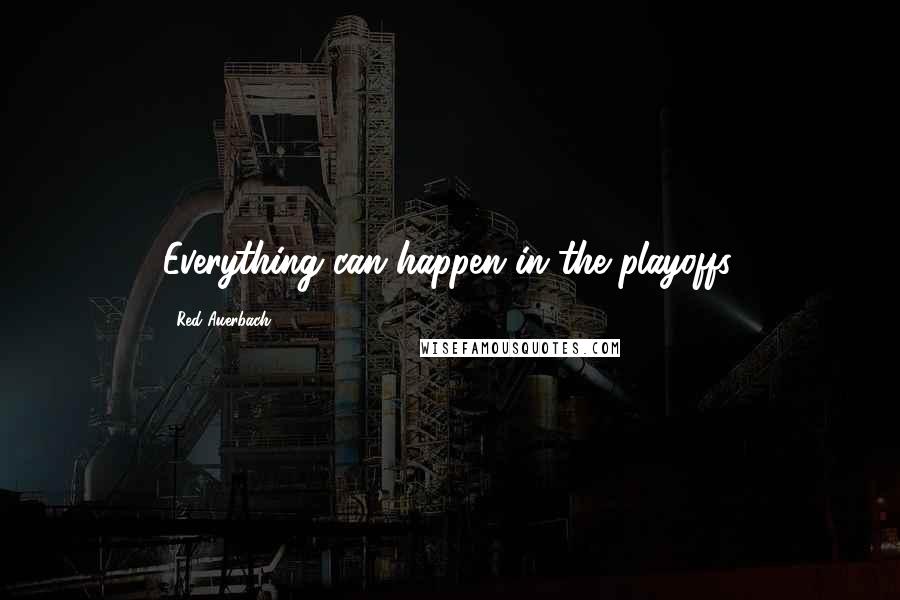 Red Auerbach Quotes: Everything can happen in the playoffs.