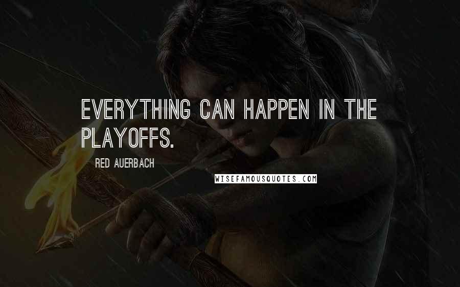 Red Auerbach Quotes: Everything can happen in the playoffs.