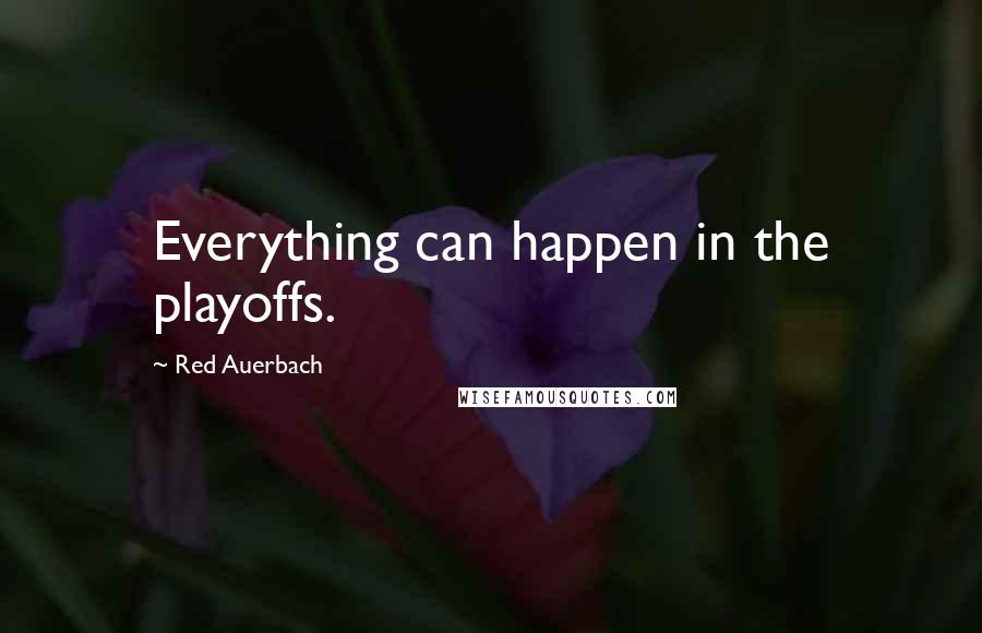 Red Auerbach Quotes: Everything can happen in the playoffs.