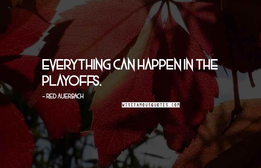 Red Auerbach Quotes: Everything can happen in the playoffs.