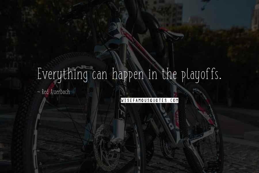 Red Auerbach Quotes: Everything can happen in the playoffs.