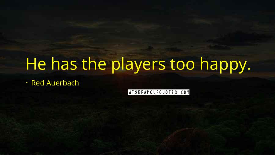 Red Auerbach Quotes: He has the players too happy.