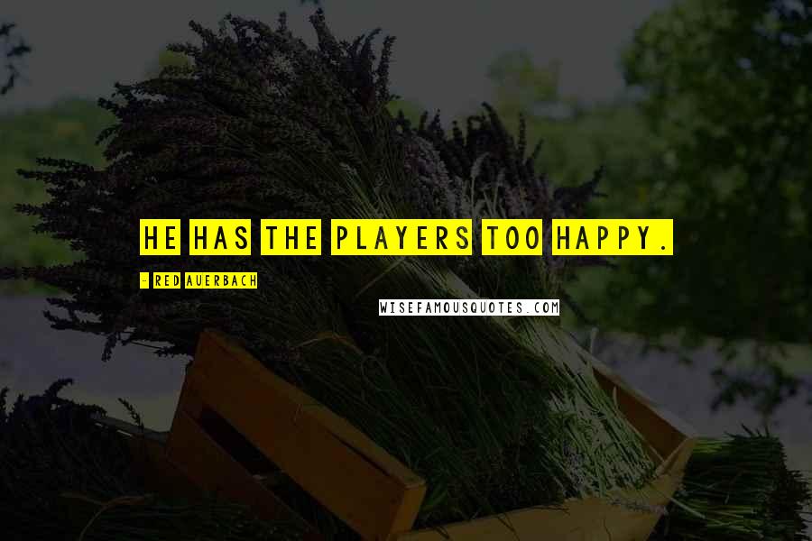 Red Auerbach Quotes: He has the players too happy.